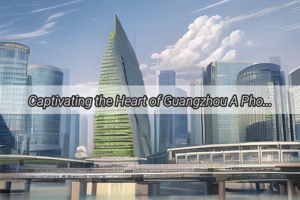 Captivating the Heart of Guangzhou A Photographic Journey Through Timeless Landmarks